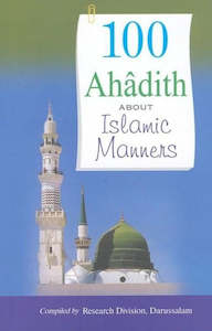 Adab Manners Moral Conduct: 100 Ahadith about Islamic Manners