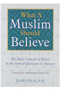 New To Islam 1: What A Muslim Should Believe: Basic Concepts of Belief in the form of Questions and Answers