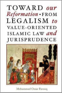 Toward Our Reformation: From Legalism to Value-Oriented Islamic Law and Jurisprudence
