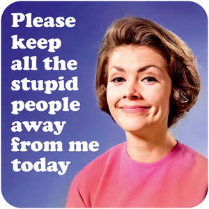 Coasters: Coaster -  Please Keep All The Stupid People Away