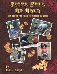 Fists Full of Gold (How you can find gold in the mountains and deserts) - by Chris Ralph