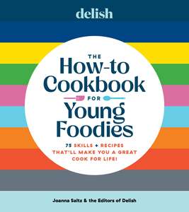 Kids Cookbooks: Delish The How-To Cookbook for Young Foodies: 75 Skills + Recipes That'll Make You a Great Cook for Life - Joanna Saltz