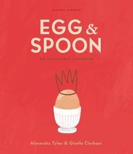 Kids Cookbooks: Egg and Spoon: An Illustrated Cookbook - Alexandra Tylee
