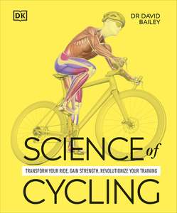 Wellness: DK Science of Cycling: Transform Your Ride, Gain Strength, Revolutionize Your Training - David Bailey