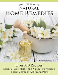 Complete Guide to Natural Home Remedies: Over 100 Recipes Essential Oils, Herbs,&hellip;