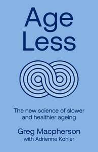 Wellness: Age Less: Secrets of Living a Longer and Healthier Life - Greg MacPherson