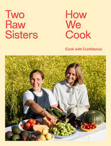 Two Raw Sisters: How We Cook - Margo Flanagan & Rosa Power PRE-ORDER