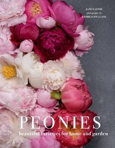 Flowers Floral: Peonies: Beautiful Varieties For Home And Garden - Jane Eastoe & Georgianna Lane