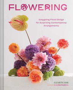 Flowering: Easygoing Floral Design for Surprising Contemporary Arrangements - El&hellip;