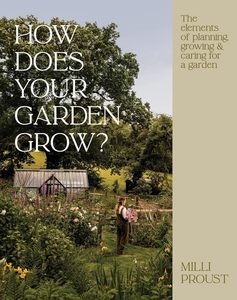 Garden Design: How Does Your Garden Grow?: The elements of planning, growing & caring for a garden - Milli Proust