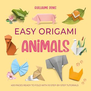 Origami: Easy Origami Animals: 400 pages ready to fold with 10 step-by-step tutorials - Guillaume Denis