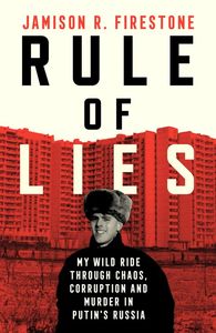 Autobiographies Memoirs: Rule of Lies: My Wild Ride Through Chaos, Corruption, and Murder in Putin's Russia - Jamison R. Firestone