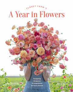 Flowers Floral: Floret Farm’s A Year in Flowers - Erin Benzakein