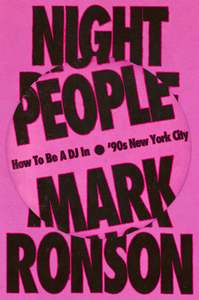 Music Musicians: Night People : How to Be a DJ in ‘90s New York City - Mark Ronson