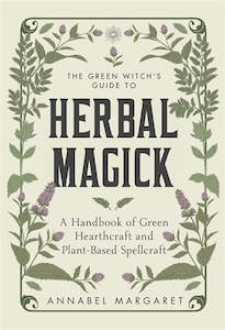 Witchery: The Green Witch’s Guide To Herbal Magick: A Handbook Of Green Hearthcraft And Plant-Based Spellcraft - Annabel Margaret
