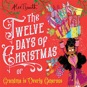 Christmas Childrens Christmas Books: The Twelve Days of Christmas (or Grandma is Overly Generous) - Alex T. Smith