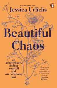 Poetry: Beautiful Chaos: On Motherhood, Finding Yourself and Overwhelming Love - Jessica Urlichs