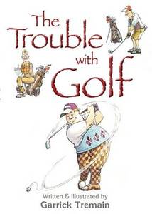 Poetry: The Trouble with Golf - Garrick Tremain