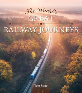 Travel: The World's Great Railway Journeys - Tom Savio