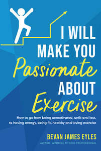 Sport: I Will Make You Passionate About Exercise - Bevan James Eyles