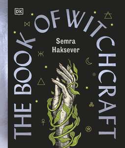 The Book of Witchcraft: The Complete Guide - Semra Haksever DK