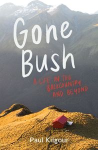 Nz Outdoors Scenic: Gone Bush: A life in the backcountry and beyond - Paul Kilgour
