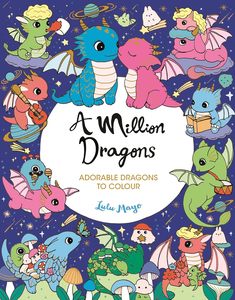 A Million Dragons: Adorable Dragons to Colour - Lulu Mayo Adult Colouring Book