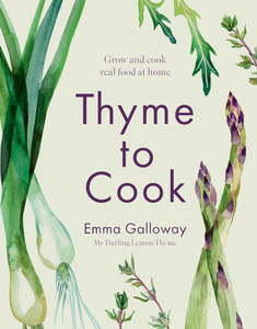 Veges: Thyme to Cook: Grow and Cook Real Food at Home - Emma Galloway PRE-ORDER