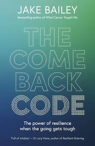 The Comeback Code: The power of resilience when the going gets tough - Jake Bailey