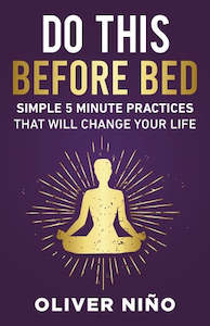 Do This Before Bed; Simple 5 Minute Practices That Will Change Your Life - Oliver Nino
