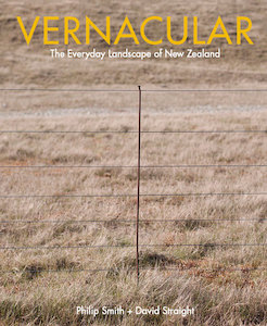 Nz Outdoors Scenic: Vernacular: The everyday landscape of New Zealand - Philip Smith & David Straight