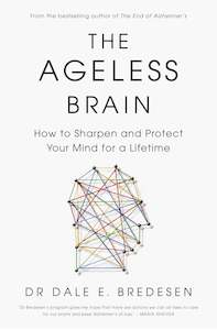 The Ageless Brain How to Sharpen and Protect Your Mind for a Lifetime - Dale Bredesen