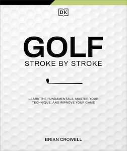 Golf Stroke by Stroke: Learn the Fundamentals, Master Your Technique, and Improv&hellip;