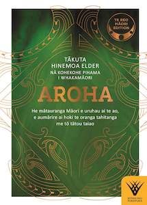 Maori: Aroha: Te reo Māori edition He mātauranga Māori e uruhau ai te ao, e aumārire ai hoki te oranga tahitanga me tō tātou taiao - Dr Hinemoa Elder