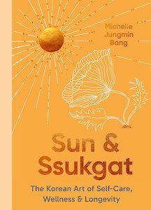 Empowerment For Us All: Sun and Ssukgat : The Korean Art of Self-Care, Wellness & Longevity - Michelle Bang