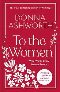 To the Women: The New Collection of Wise Words Every Woman Needs - Donna Ashworth