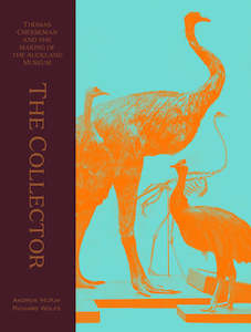 The Collector: Thomas Cheeseman and the making of the Auckland Museum - Andrew M&hellip;
