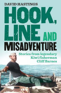 Hook, Line and Misadventure: Stories from a legendary New Zealand fisherman, Cli&hellip;
