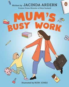 Book - Picture: Mum's Busy Work - Jacinda Ardern, illustrated by Ruby Jones