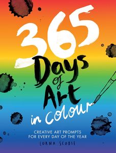 365 Days of Art in Colour: Creative Art Prompts for Every Day of the Year - Lorna Scobie