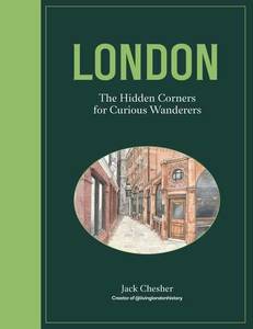 Travel: London: The Hidden Corners For Curious Wanderers  - Jack Chesher