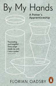 Craft: By My Hands: A Potter’s Apprenticeship - Florian Gadsby