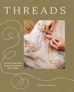 Craft: Threads: 20 Hand Embroidery Designs to Enhance Your Clothes - Madeleine Kemsley