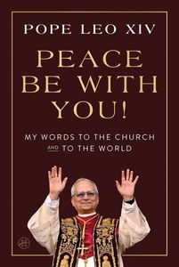 Peace Be With You! My Words to the Church and to the World - Leo XIV Pope