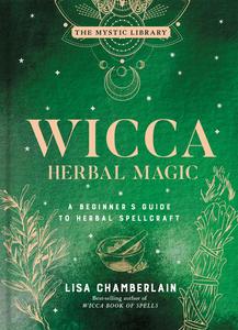 Witchery: Wicca Herbal Magic: A Beginner's Guide to Herbal Spellcraft - Lisa Chamberlain