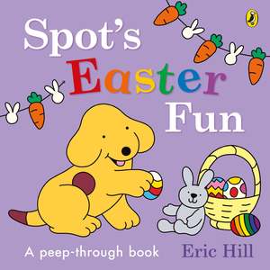 Easter: Spot’s Easter Fun A Peep-Through Book - Eric Hill