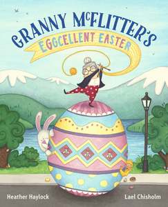 Easter: Granny McFlitter's Eggcellent Easter - Heather Haylock, Lael Chisholm