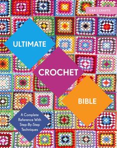 Ultimate Crochet Bible: A Complete Reference with Step by Step Techniques - Jane Crowfoot
