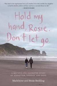 Autobiographies Memoirs: Hold my Hand Rosie. Don't Let Go: A mother-and-daughter story of addiction, despair, and hope - Madeline & Rosie Redding