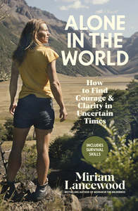 Alone in the World: How to find courage & clarity in uncertain times - Miriam Lancewood